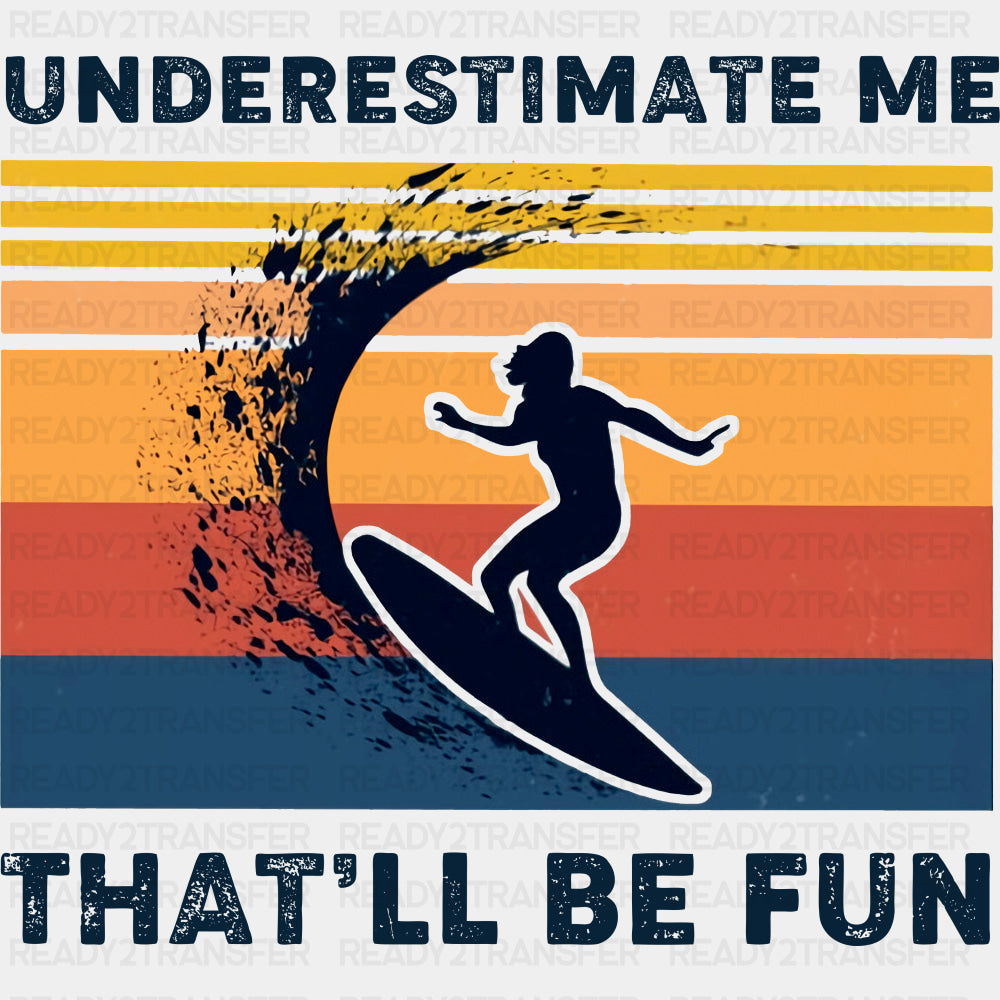 Underestimate Me, That'll Be Fun - Surfing DTF Transfers ready2transfer Dark Color Design (See Imaging)
