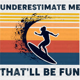 Underestimate Me, That'll Be Fun - Surfing DTF Transfers ready2transfer Dark Color Design (See Imaging)