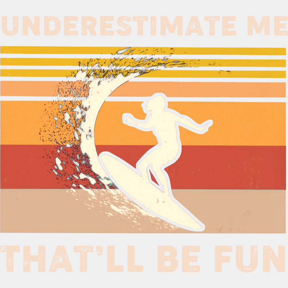 Underestimate Me, That'll Be Fun - Surfing DTF Transfers ready2transfer Light Color Design (See Imaging)