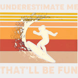 Underestimate Me, That'll Be Fun - Surfing DTF Transfers ready2transfer Light Color Design (See Imaging)