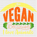 Vegan Because I Love Animals - Vegan DTF Transfers