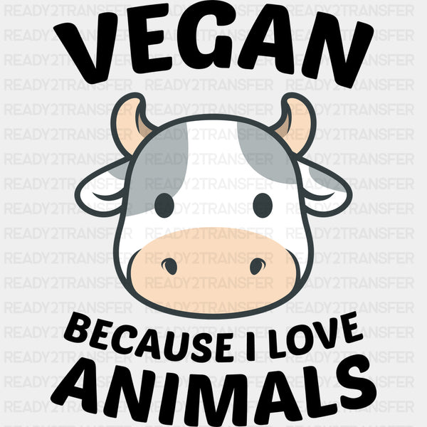 Vegan Because I Love Animals - Vegan DTF Transfers