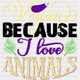 Vegan Because I Love Animals - Vegan DTF Transfers - Adult Unisex - S & M (10’’) / Dark Color Design (See Imaging)