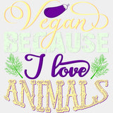 Vegan Because I Love Animals - Vegan DTF Transfers - Adult Unisex - S & M (10’’) / Light Color Design (See Imaging)