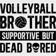Volleyball Brother Supportive But Dead Bored - Volleyball DTF Transfers ready2transfer Dark Color Design (See Imaging)