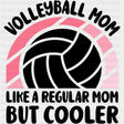 Volleyball Mom Like A Regular Mom But Cooler - Volleyball DTF Transfers ready2transfer Dark Color Design (See Imaging)