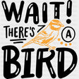 Wait! There's A Bird - Birds DTF Transfers ready2transfer Dark Color Design (See Imaging)