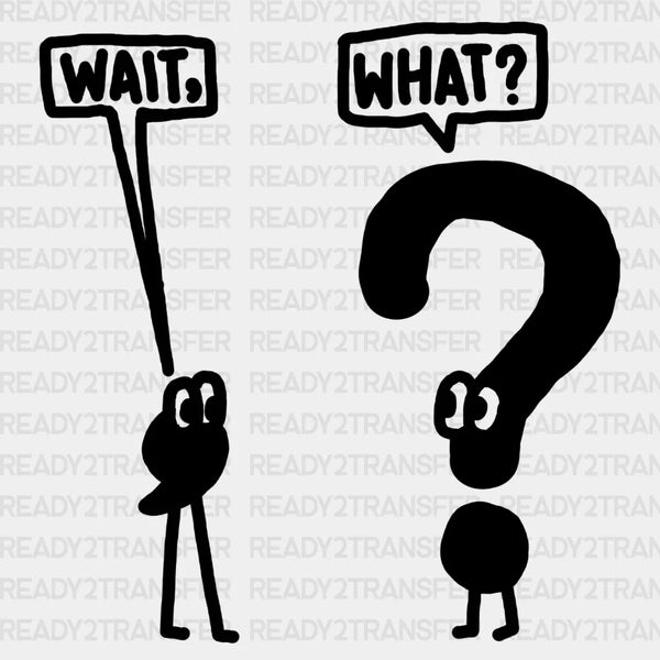 WAIT WHAT DTF Transfer