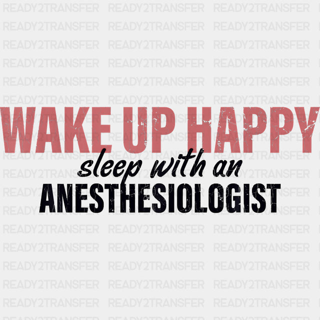 Wake Up Happy, Sleep With An Anesthesiologist - CRNA Nurse DTF Transfers ready2transfer Dark Color Design (See Imaging)