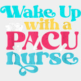 Wake Up With A Pacu Nurse - CRNA Nurse DTF Transfers ready2transfer Light Color Design (See Imaging)