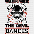 Walking Where The Devil Dances - Fire Department DTF Transfers ready2transfer Dark Color Design (See Imaging)