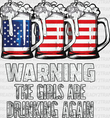 Warning The Girls Are Drinking Again 4Th Of July Dtf Heat Transfer Independence Day Design Fourth