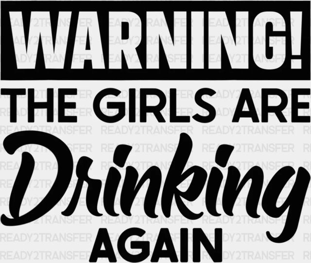 Warning The Girls Are Drinking Again Dtf Heat Transfer Vacation Design Vacay Mode