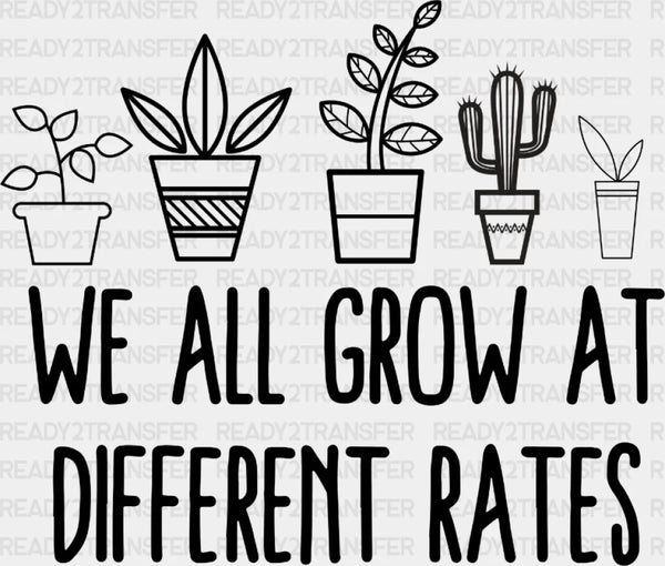 We All Grow At Different Rates DTF Heat Transfer