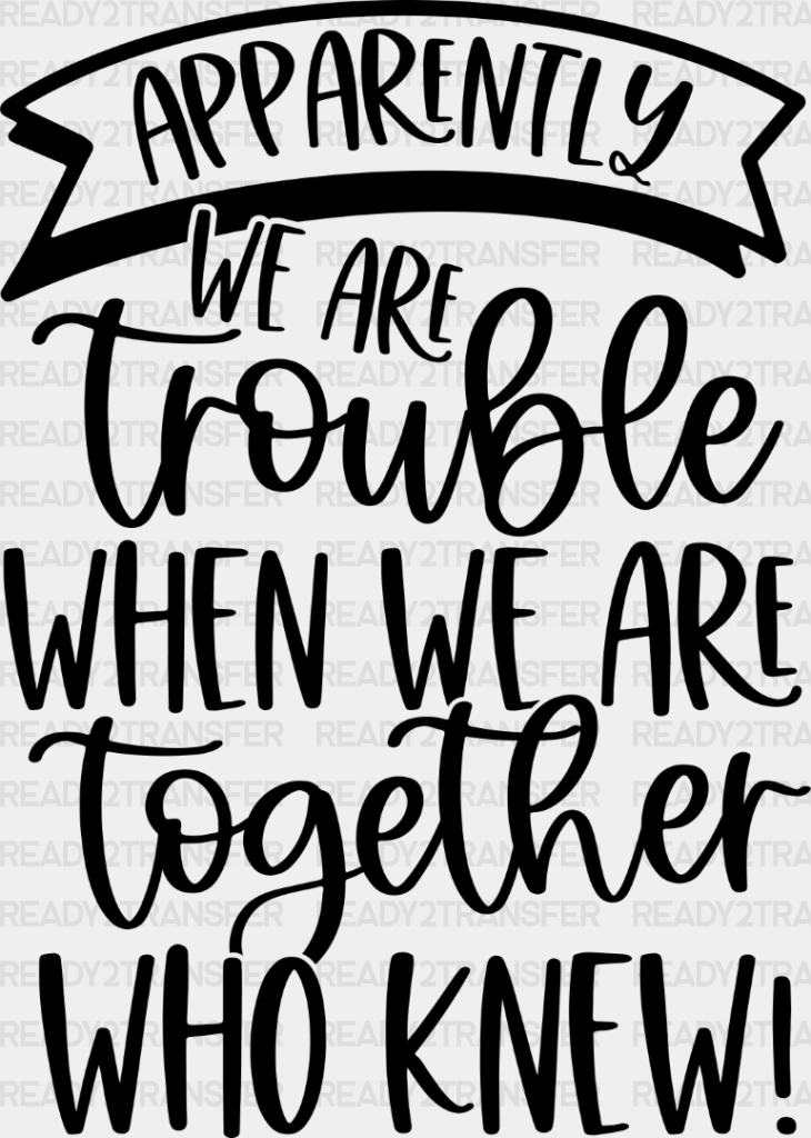 We Are Trouble When Together - Bff Dtf Transfer Adult Unisex S & M (10’’) / Dark Color Design