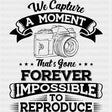 We Capture A Moment That's Gone Forever - Photography DTF Transfers ready2transfer Dark Color Design (See Imaging)