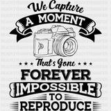 We Capture A Moment That's Gone Forever - Photography DTF Transfers ready2transfer Dark Color Design (See Imaging)