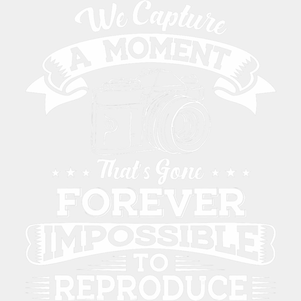 We Capture A Moment That's Gone Forever - Photography DTF Transfers ready2transfer Light Color Design (See Imaging)