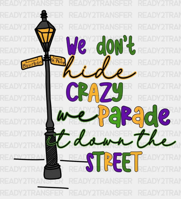 We Dont Hide Crazy We Parade It Down The Street DTF Transfer