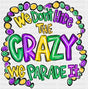We Don’t Hide The Crazy We Parade It - Mardi Gras DTF Transfer