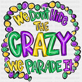 We Don't Hide The Crazy We Parade It - Mardi Gras DTF Transfers ready2transfer