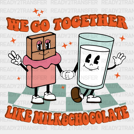 We Go Together Like Milk & Chocolate Dtf Transfer