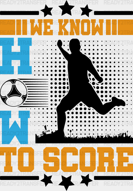 We Know How To Score - Soccer Dtf Heat Transfer Adult Unisex S & M (10’’) / Black