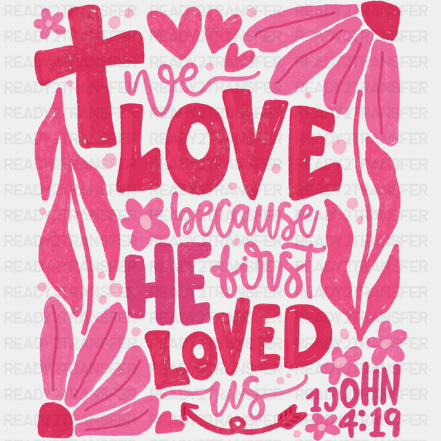 We Love Because He First Loved Us John 4:19 - Valentine's Day DTF Transfers ready2transfer
