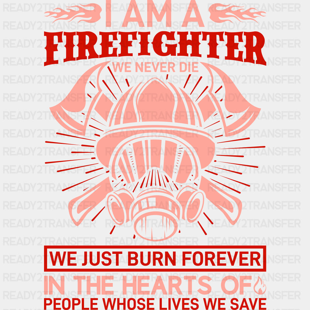 We Never Die We Just Burn Forever In The Hearts - Fire Department DTF Transfers ready2transfer