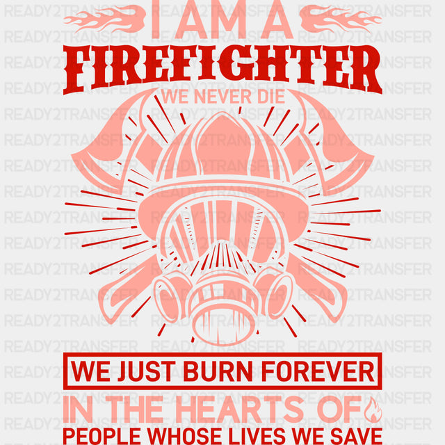 We Never Die We Just Burn Forever In The Hearts - Fire Department DTF Transfers ready2transfer