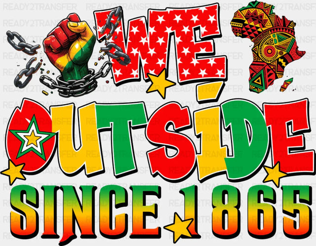 We Outside Since 1865 - Juneteenth DTF Transfer ready2transfer