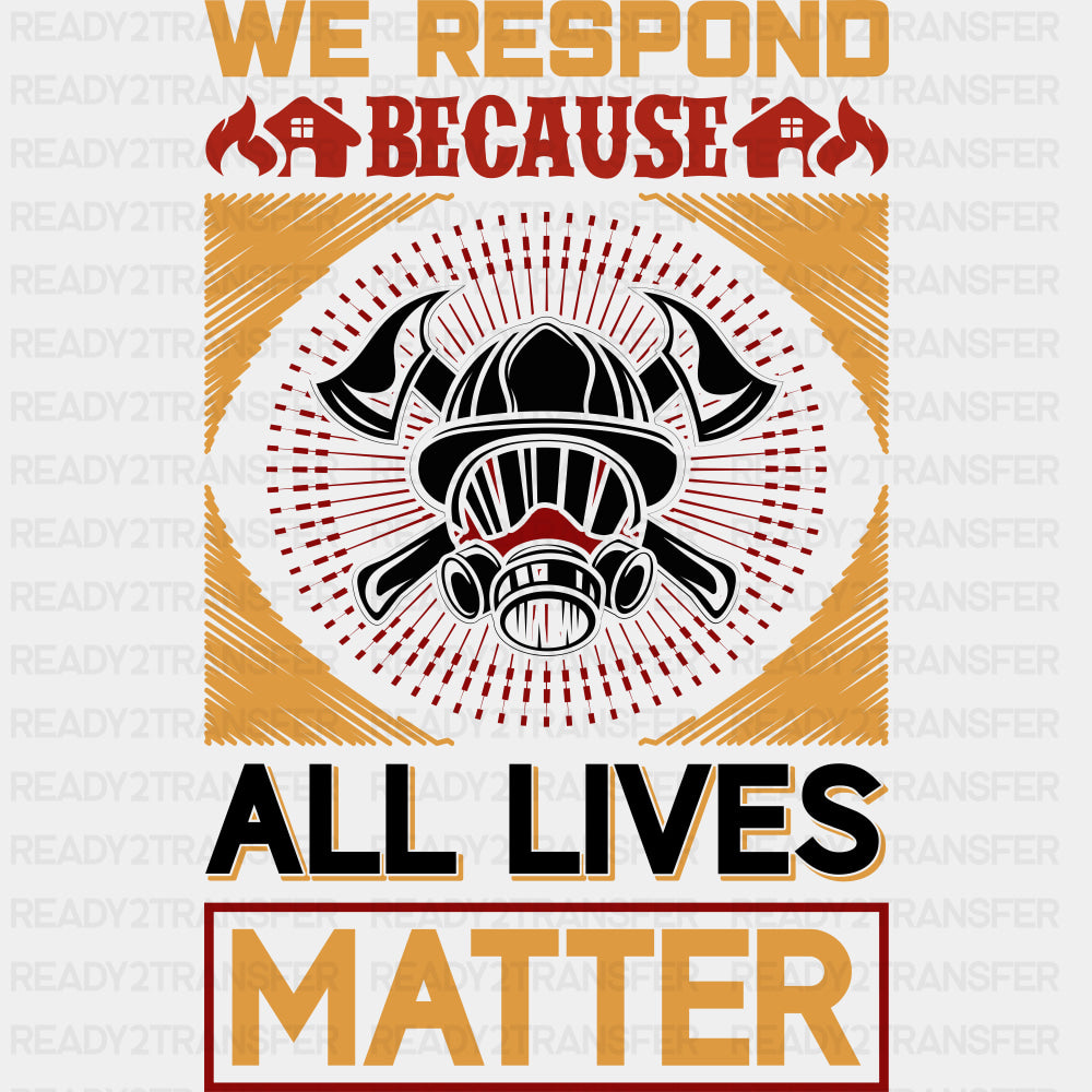 We Respond Because All Lives Matter - Fire Department DTF Transfers ready2transfer Dark Color Design (See Imaging)