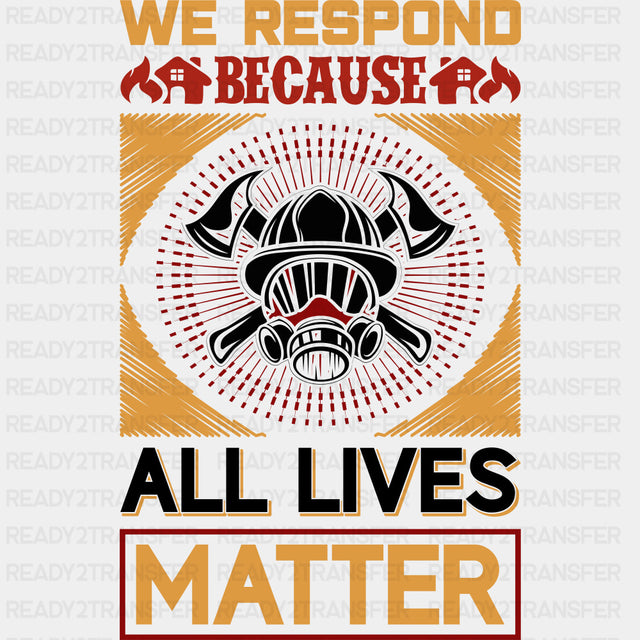 We Respond Because All Lives Matter - Fire Department DTF Transfers ready2transfer Dark Color Design (See Imaging)