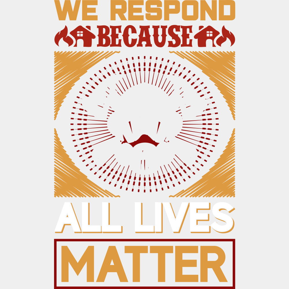 We Respond Because All Lives Matter - Fire Department DTF Transfers ready2transfer Light Color Design (See Imaging)