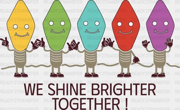 WE SHINE BRIGHTER TOGETHER DTF Transfer
