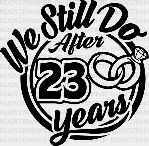 We Still Do After 23 Years - Anniversary DTF Transfer