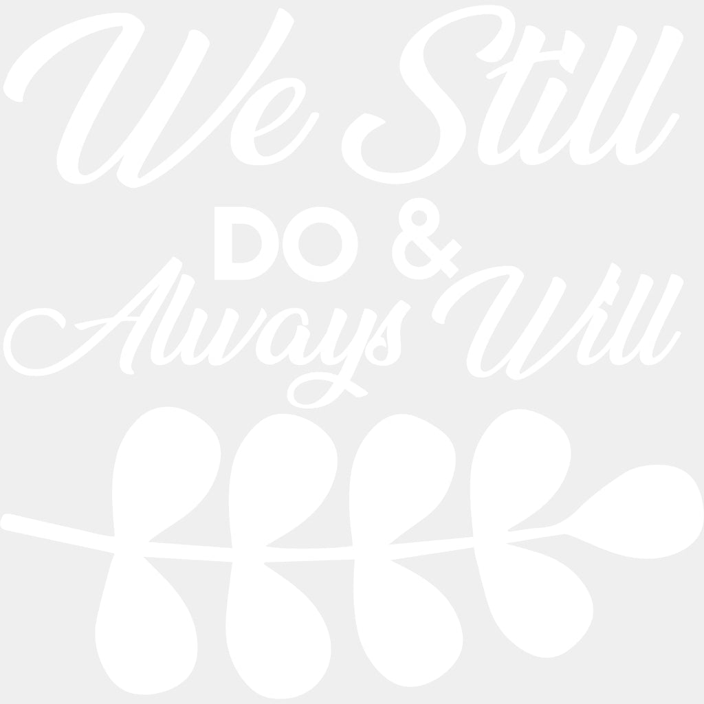 We Still Do & Always Will - Anniversary DTF Transfer ready2transfer Light Color Design (See Imaging)