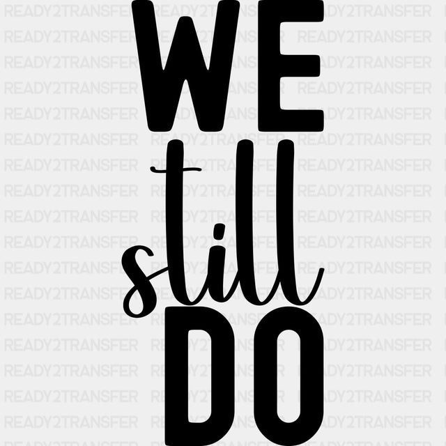 We Still Do - Anniversary DTF Transfer ready2transfer Dark Color Design (See Imaging)