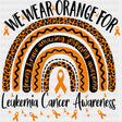 We Wear Orange For... - Leukemia DTF Transfers ready2transfer Dark Color Design (See Imaging)