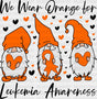 We Wear Orange Leukemia Awareness - Leukemia DTF heat transfer ready2transfer Dark Color Design ( See imaging )