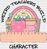 Weird Teachers Build Character - Teachers DTF Transfer Adult Unisex - S & M (10’’) / Dark Color Design (See Imaging)