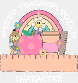 Weird Teachers Build Character - Teachers DTF Transfer Adult Unisex - S & M (10’’) / Light Color Design (See Imaging)
