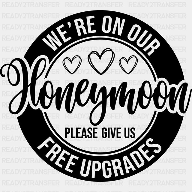 We're On Our Honeymoon, Please Give Us Free Upgrades B&W - Honeymoon DTF Transfers ready2transfer Dark Color Design (See Imaging)