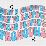 What A Beautiful Day To Respect Other People's Pronouns - Transgender DTF Transfers ready2transfer Dark Color Design (See Imaging)