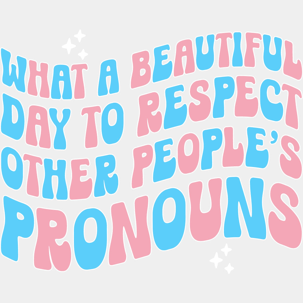 What A Beautiful Day To Respect Other People's Pronouns - Transgender DTF Transfers ready2transfer Light Color Design (See Imaging)