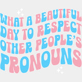 What A Beautiful Day To Respect Other People's Pronouns - Transgender DTF Transfers ready2transfer Light Color Design (See Imaging)