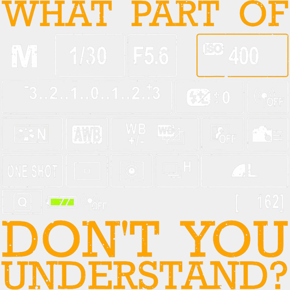 What Part Of... Don't You Understand, B&W - Photography DTF Transfers ready2transfer Light Color Design (See Imaging)
