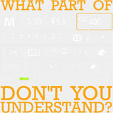 What Part Of... Don't You Understand, B&W - Photography DTF Transfers ready2transfer Light Color Design (See Imaging)