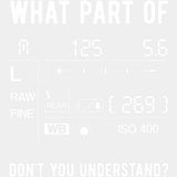 What Part Of, Don't You Understand? - Photography DTF Transfers ready2transfer Light Color Design (See Imaging)