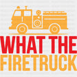 What The Firetruck - Fire Department DTF Transfers ready2transfer